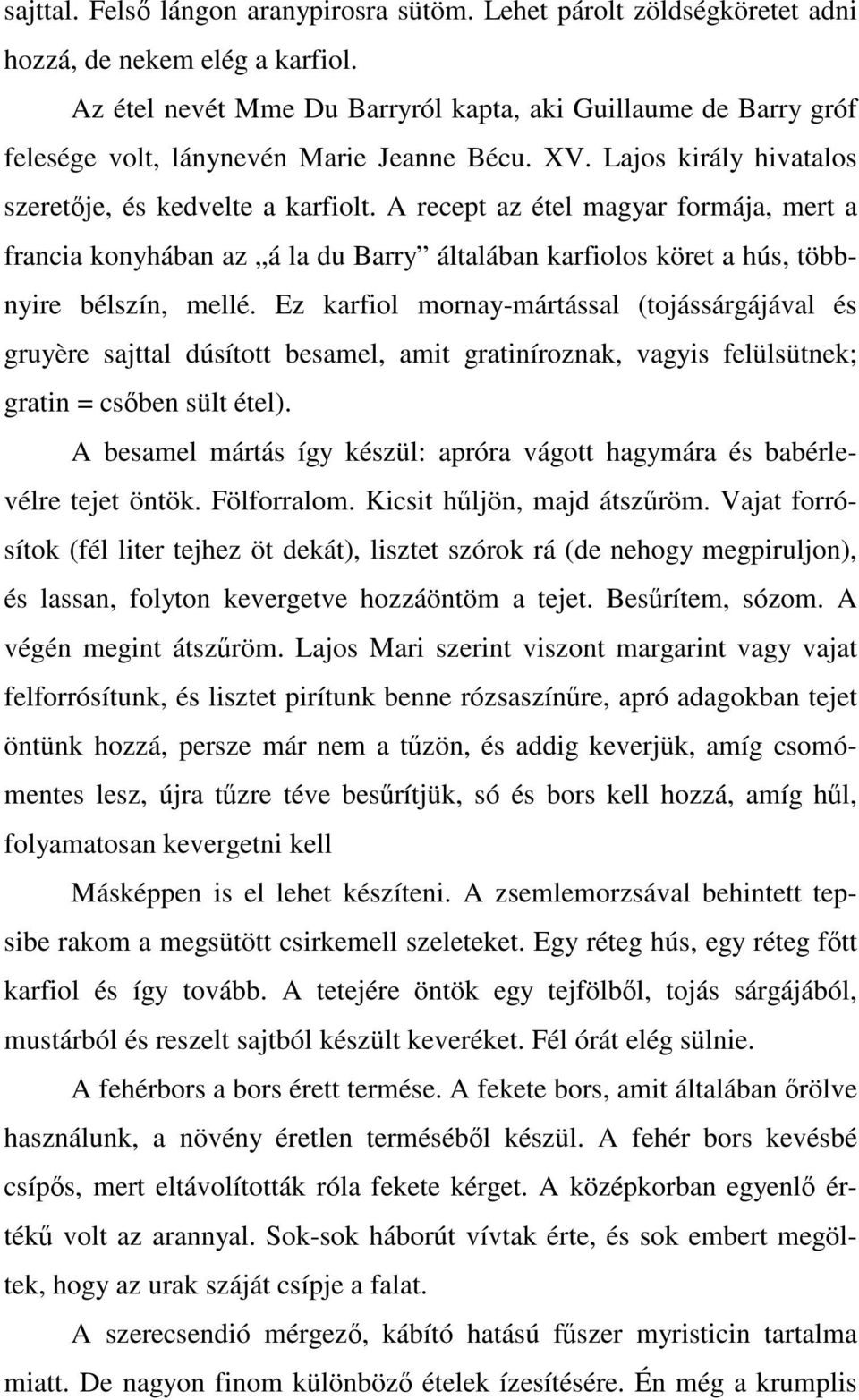 A recept az étel magyar formája, mert a francia konyhában az á la du Barry általában karfiolos köret a hús, többnyire bélszín, mellé.