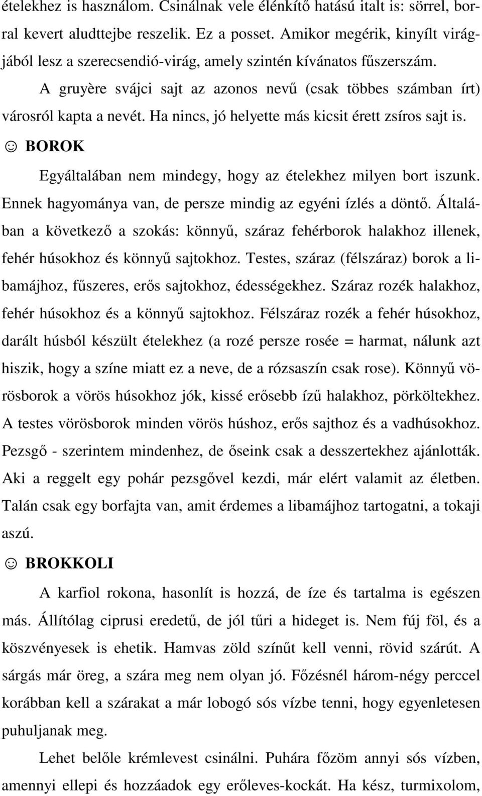 Ha nincs, jó helyette más kicsit érett zsíros sajt is. BOROK Egyáltalában nem mindegy, hogy az ételekhez milyen bort iszunk. Ennek hagyománya van, de persze mindig az egyéni ízlés a döntő.