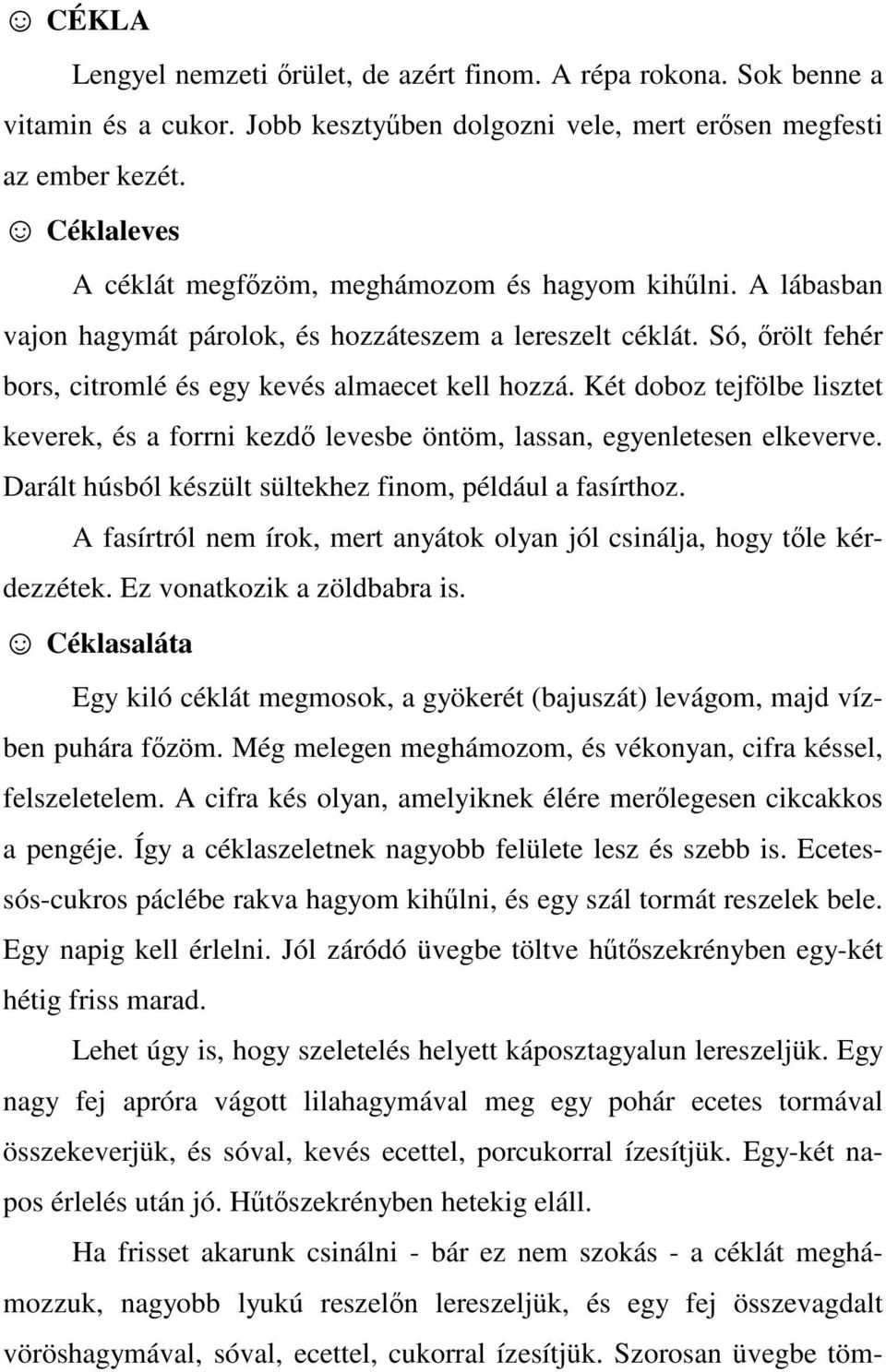 Két doboz tejfölbe lisztet keverek, és a forrni kezdő levesbe öntöm, lassan, egyenletesen elkeverve. Darált húsból készült sültekhez finom, például a fasírthoz.