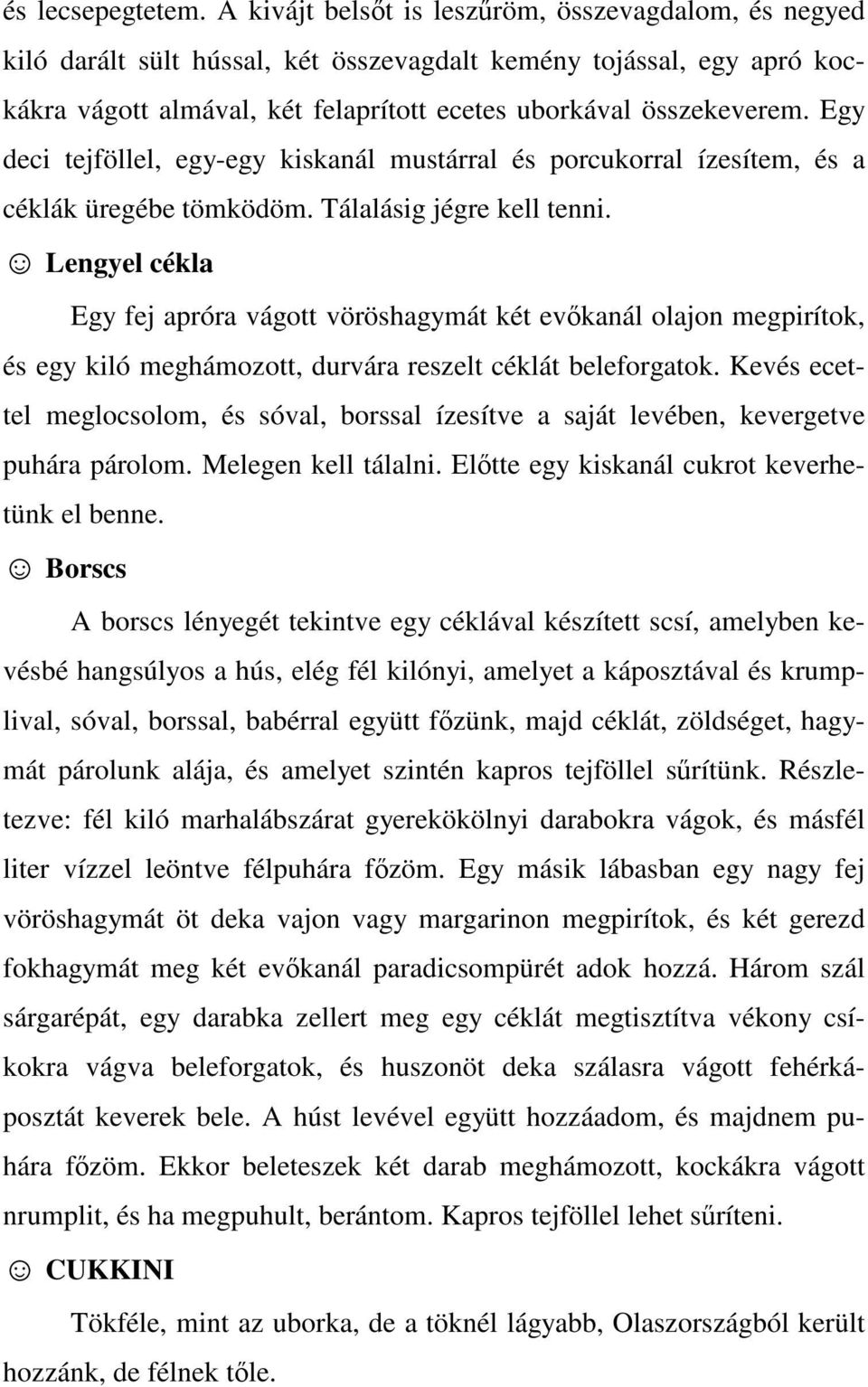 Egy deci tejföllel, egy-egy kiskanál mustárral és porcukorral ízesítem, és a céklák üregébe tömködöm. Tálalásig jégre kell tenni.