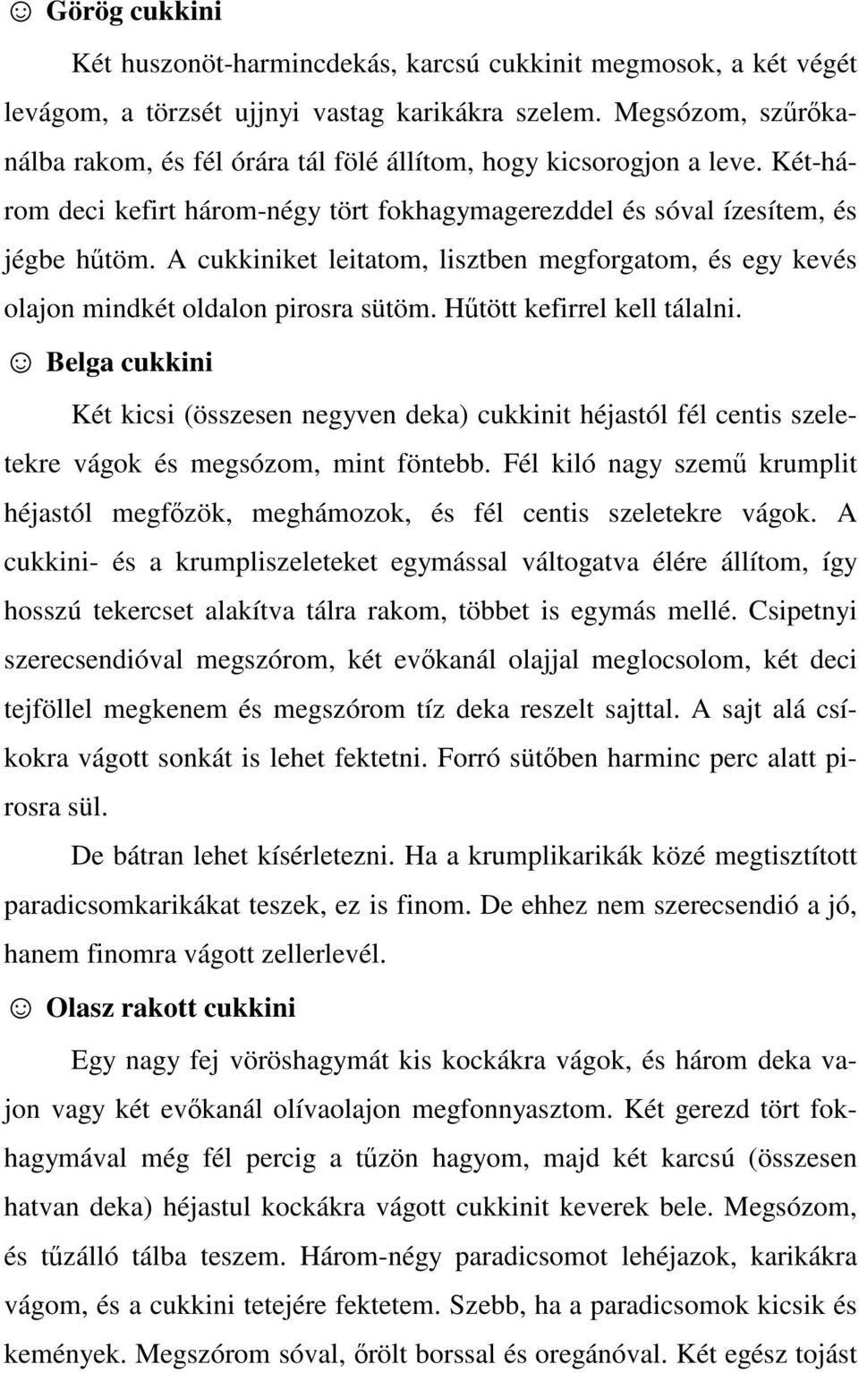 A cukkiniket leitatom, lisztben megforgatom, és egy kevés olajon mindkét oldalon pirosra sütöm. Hűtött kefirrel kell tálalni.