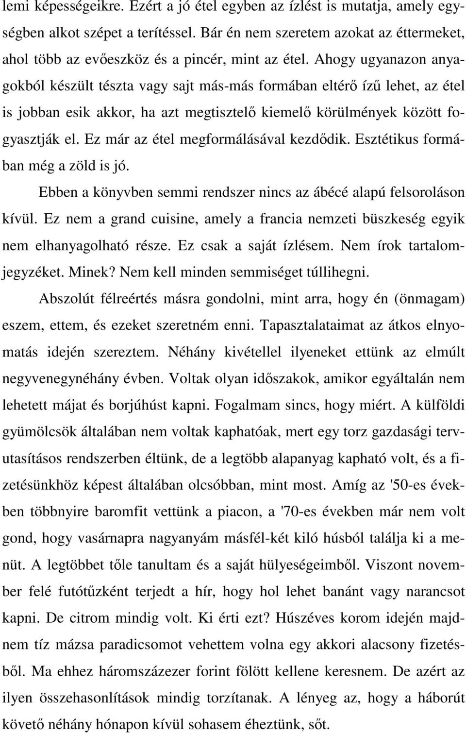 Ez már az étel megformálásával kezdődik. Esztétikus formában még a zöld is jó. Ebben a könyvben semmi rendszer nincs az ábécé alapú felsoroláson kívül.