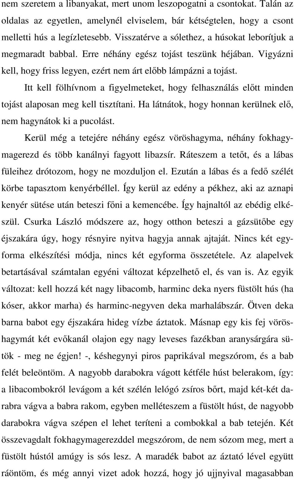 Itt kell fölhívnom a figyelmeteket, hogy felhasználás előtt minden tojást alaposan meg kell tisztítani. Ha látnátok, hogy honnan kerülnek elő, nem hagynátok ki a pucolást.