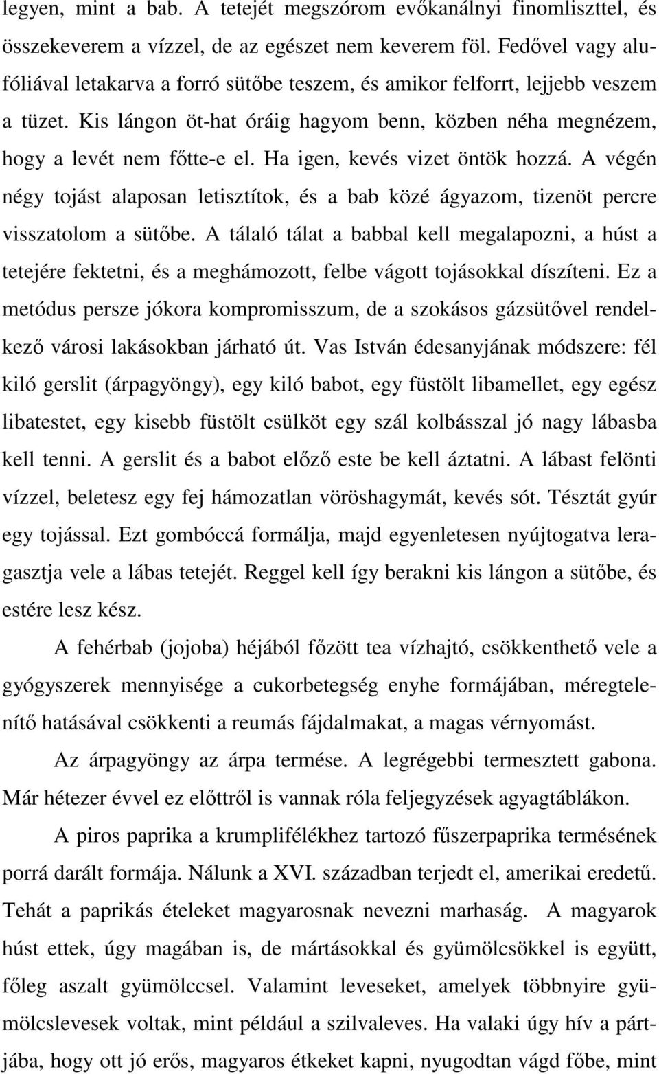 Ha igen, kevés vizet öntök hozzá. A végén négy tojást alaposan letisztítok, és a bab közé ágyazom, tizenöt percre visszatolom a sütőbe.