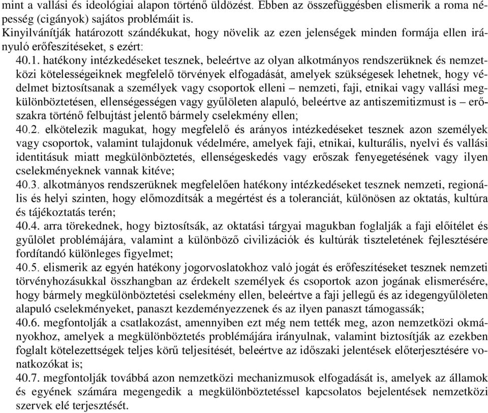 hatékony intézkedéseket tesznek, beleértve az olyan alkotmányos rendszerüknek és nemzetközi kötelességeiknek megfelelő törvények elfogadását, amelyek szükségesek lehetnek, hogy védelmet biztosítsanak