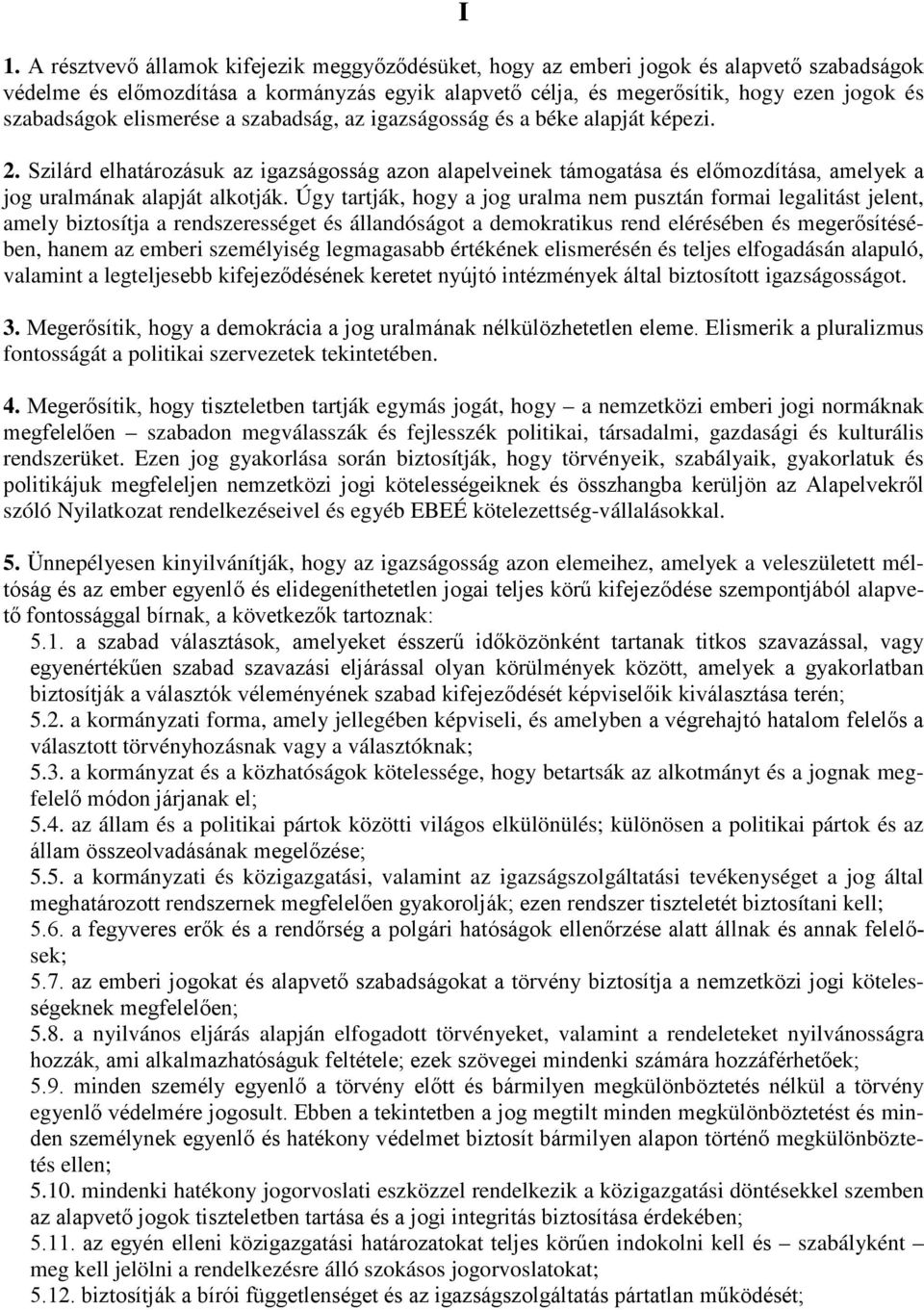 Szilárd elhatározásuk az igazságosság azon alapelveinek támogatása és előmozdítása, amelyek a jog uralmának alapját alkotják.