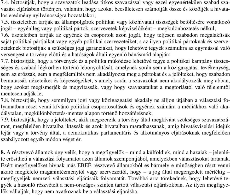 tiszteletben tartják az állampolgárok politikai vagy közhivatali tisztségek betöltésére vonatkozó jogát egyénileg vagy politikai pártok, szervezetek képviselőiként megkülönböztetés nélkül; 7.6.