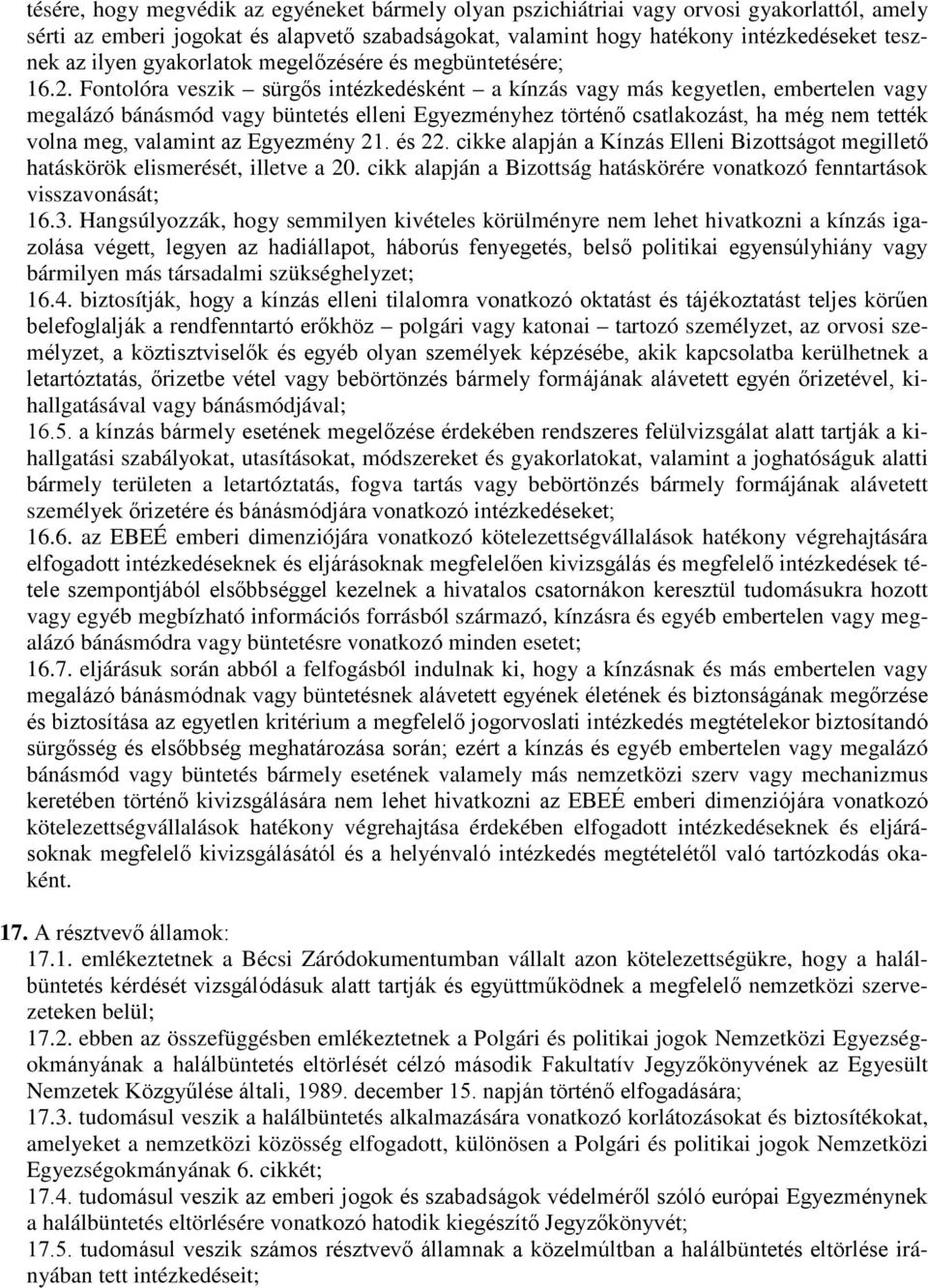 Fontolóra veszik sürgős intézkedésként a kínzás vagy más kegyetlen, embertelen vagy megalázó bánásmód vagy büntetés elleni Egyezményhez történő csatlakozást, ha még nem tették volna meg, valamint az