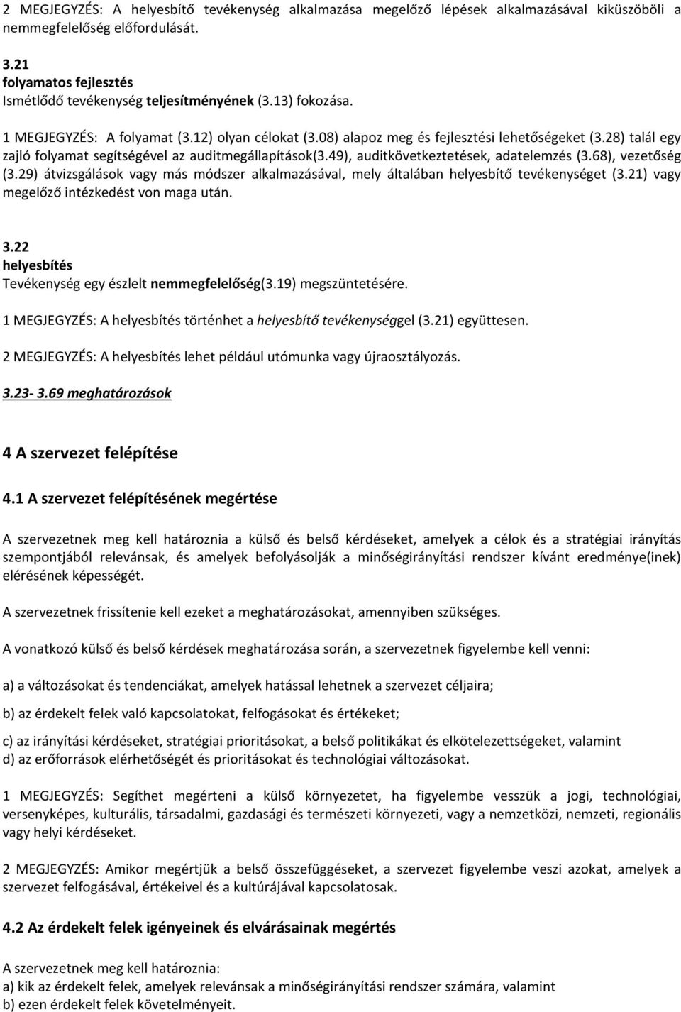 49), auditkövetkeztetések, adatelemzés (3.68), vezetőség (3.29) átvizsgálások vagy más módszer alkalmazásával, mely általában helyesbítő tevékenységet (3.21) vagy megelőző intézkedést von maga után.