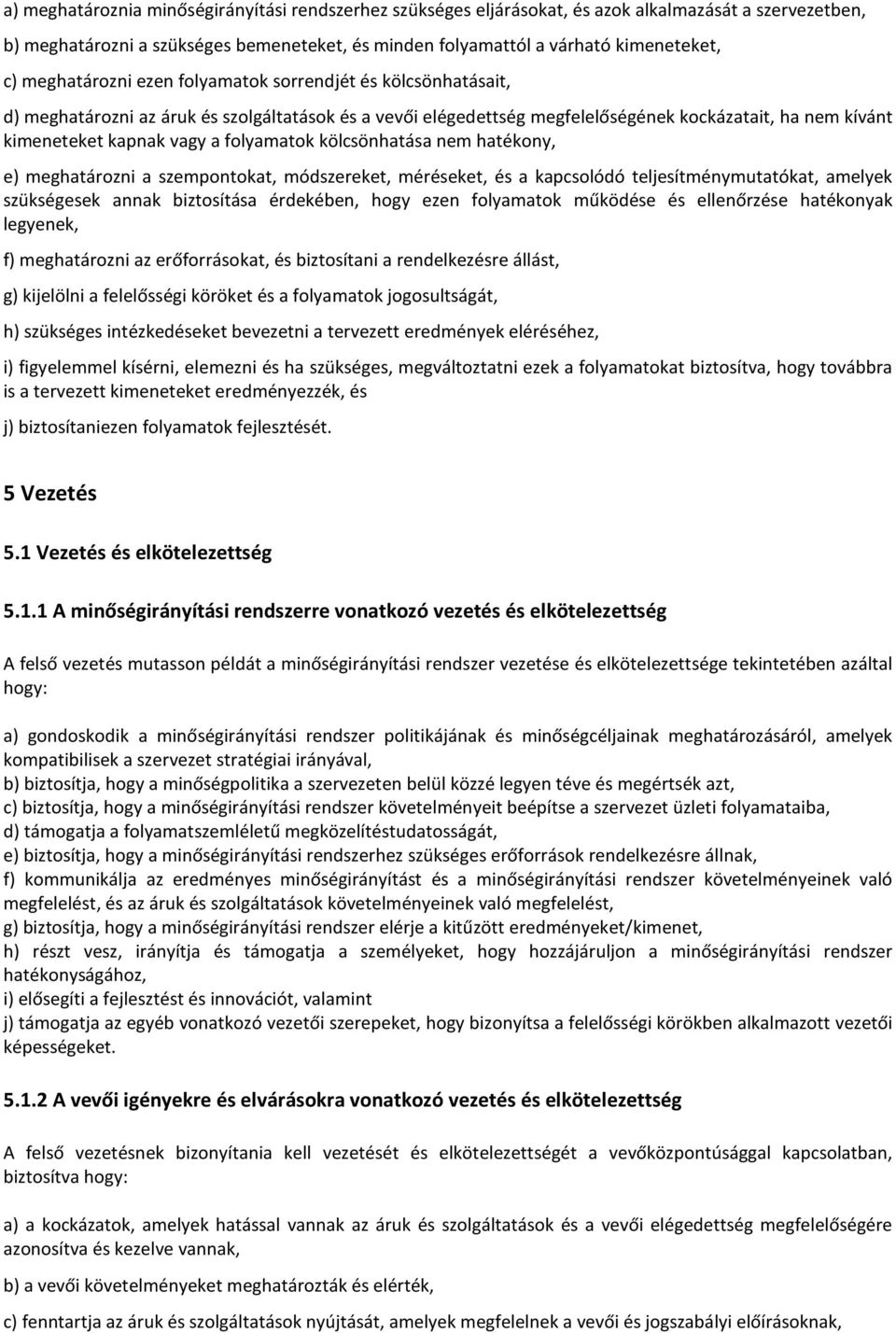 folyamatok kölcsönhatása nem hatékony, e) meghatározni a szempontokat, módszereket, méréseket, és a kapcsolódó teljesítménymutatókat, amelyek szükségesek annak biztosítása érdekében, hogy ezen