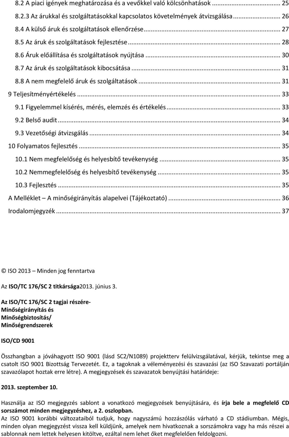 .. 31 8.8 A nem megfelelő áruk és szolgáltatások... 31 9 Teljesítményértékelés... 33 9.1 Figyelemmel kísérés, mérés, elemzés és értékelés... 33 9.2 Belső audit... 34 9.3 Vezetőségi átvizsgálás.