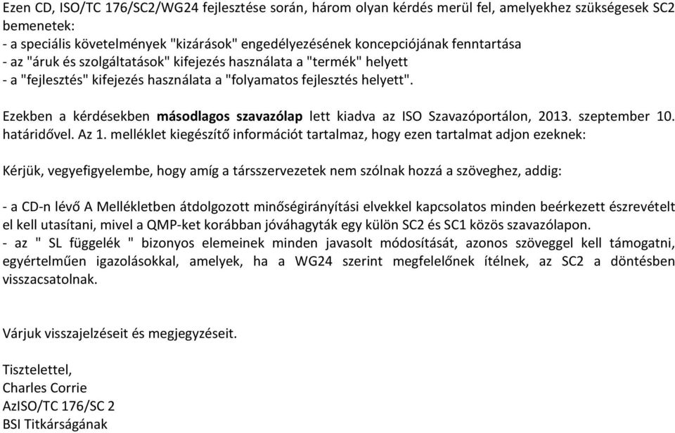 Ezekben a kérdésekben másodlagos szavazólap lett kiadva az ISO Szavazóportálon, 2013. szeptember 10. határidővel. Az 1.