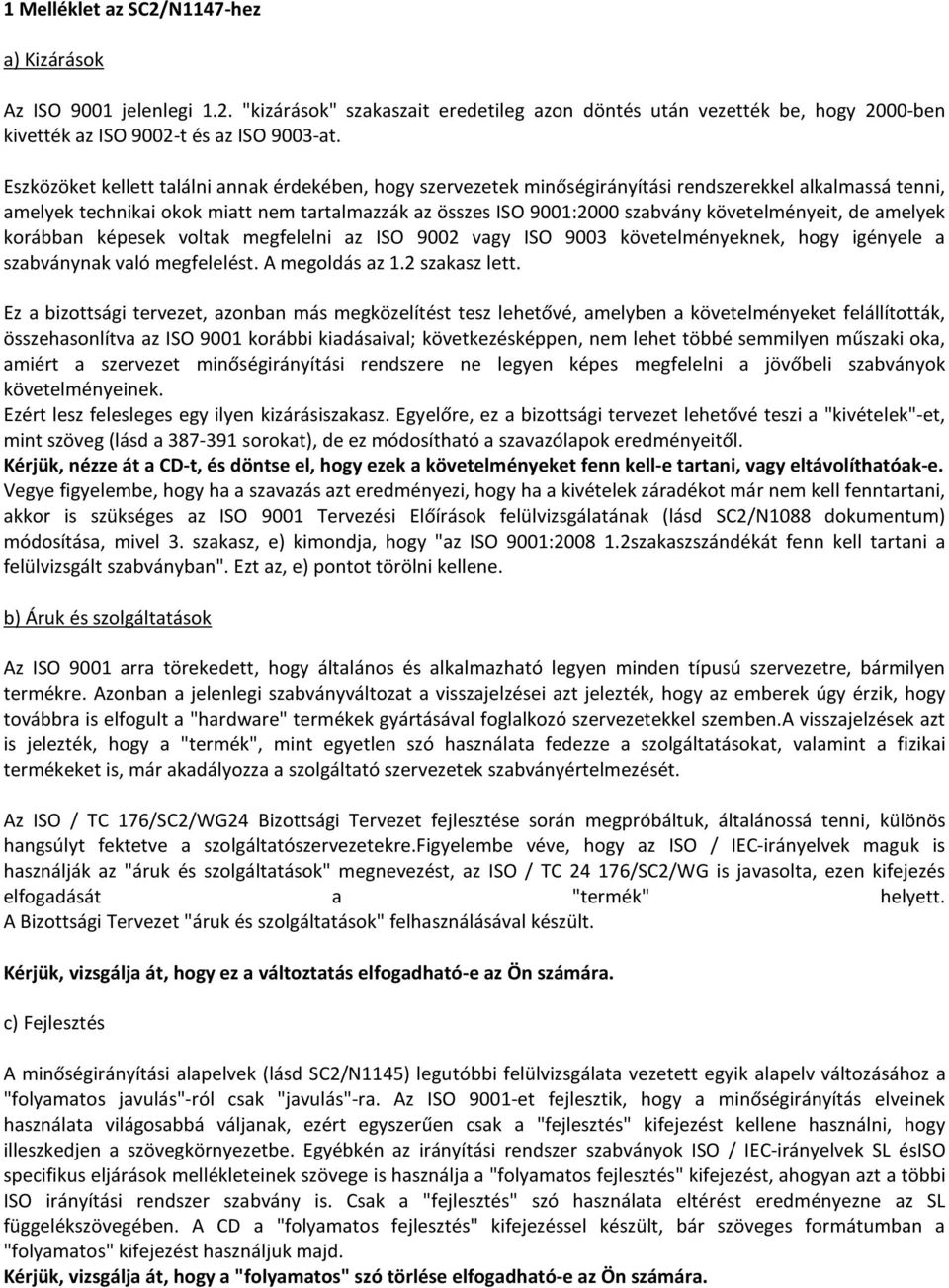 követelményeit, de amelyek korábban képesek voltak megfelelni az ISO 9002 vagy ISO 9003 követelményeknek, hogy igényele a szabványnak való megfelelést. A megoldás az 1.2 szakasz lett.