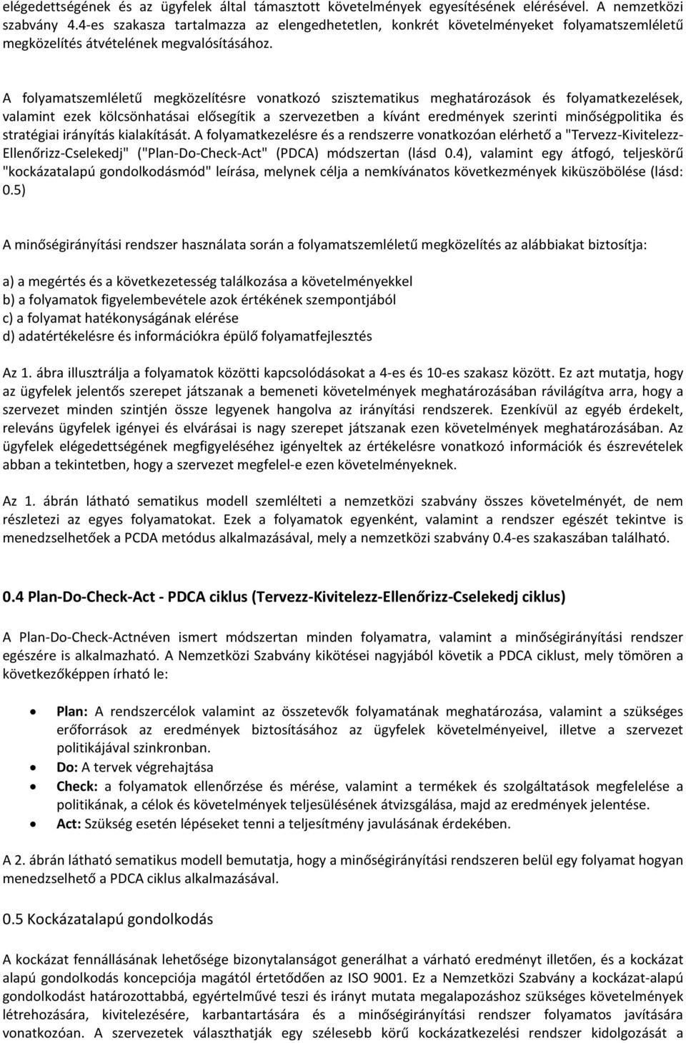 A folyamatszemléletű megközelítésre vonatkozó szisztematikus meghatározások és folyamatkezelések, valamint ezek kölcsönhatásai elősegítik a szervezetben a kívánt eredmények szerinti minőségpolitika