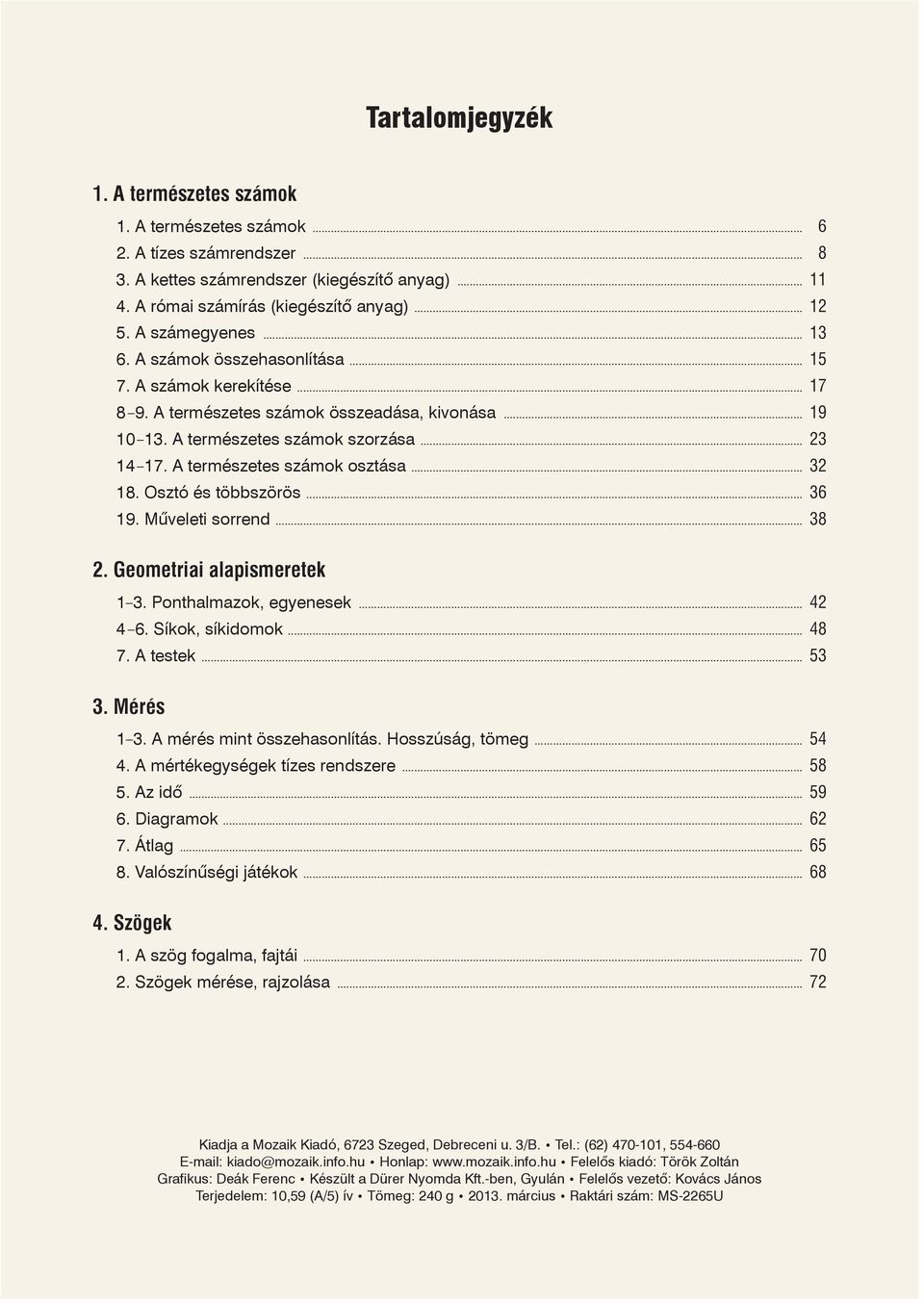 A természetes számok osztása... 18. Osztó és többszörös... 6 1. Mûveleti sorrend... 8. Geometriai alapismeretek 1. Ponthalmazok, egyenesek... 6. Síkok, síkidomok... 8 7. A testek... 5. Mérés 1.