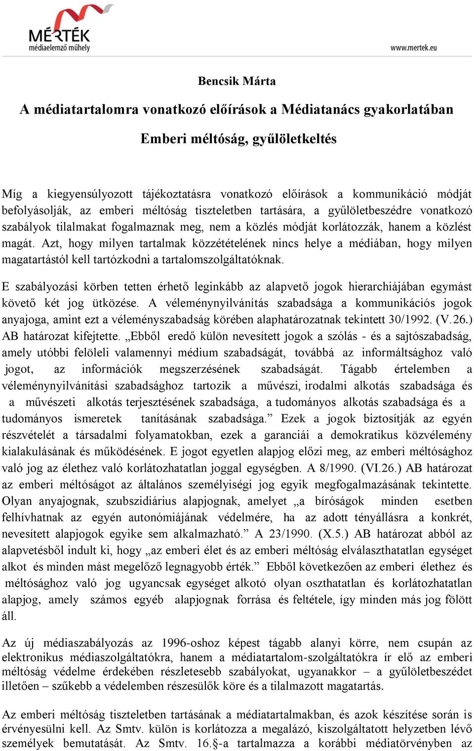 Azt, hogy milyen tartalmak közzétételének nincs helye a médiában, hogy milyen magatartástól kell tartózkodni a tartalomszolgáltatóknak.