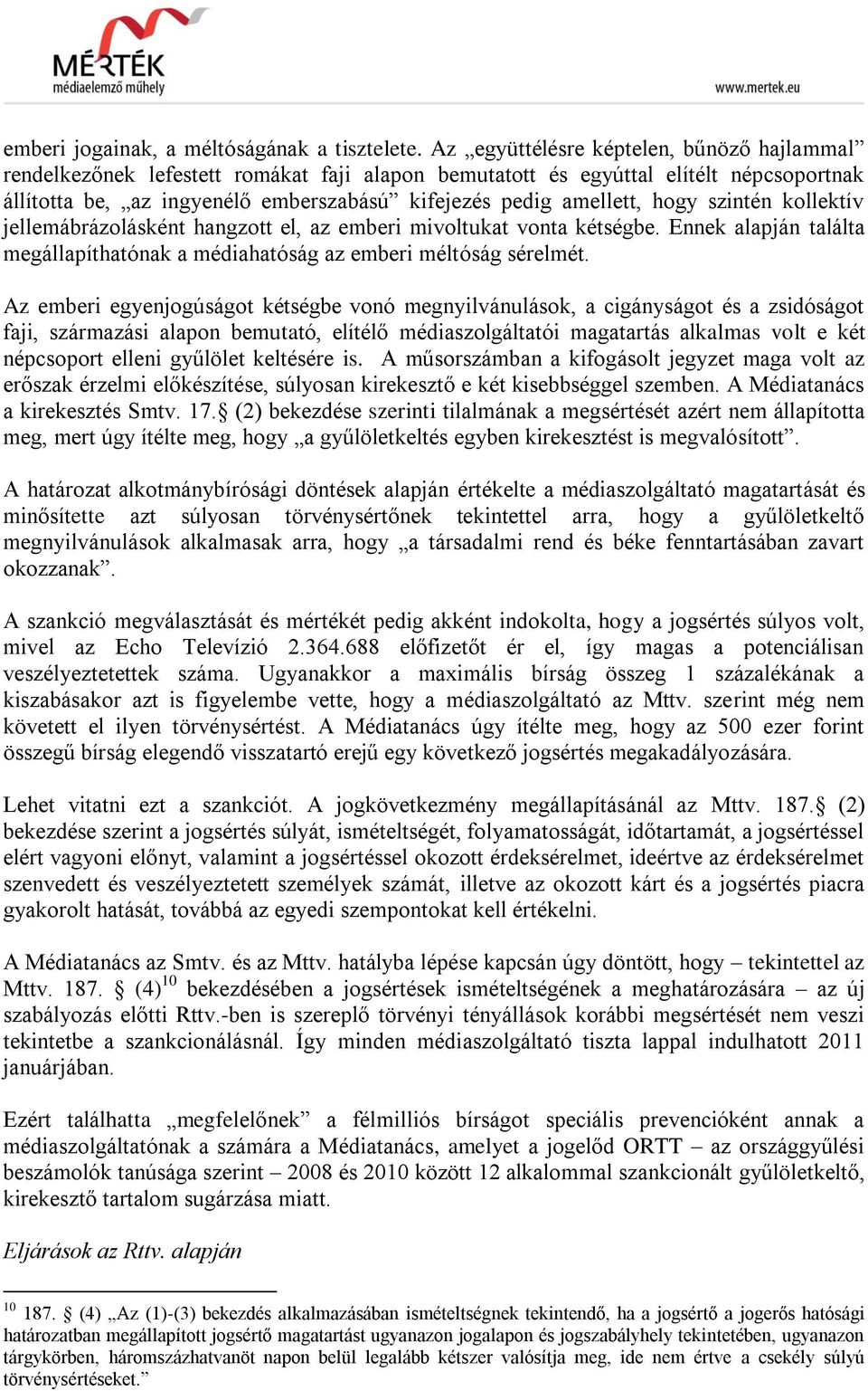 hogy szintén kollektív jellemábrázolásként hangzott el, az emberi mivoltukat vonta kétségbe. Ennek alapján találta megállapíthatónak a médiahatóság az emberi méltóság sérelmét.