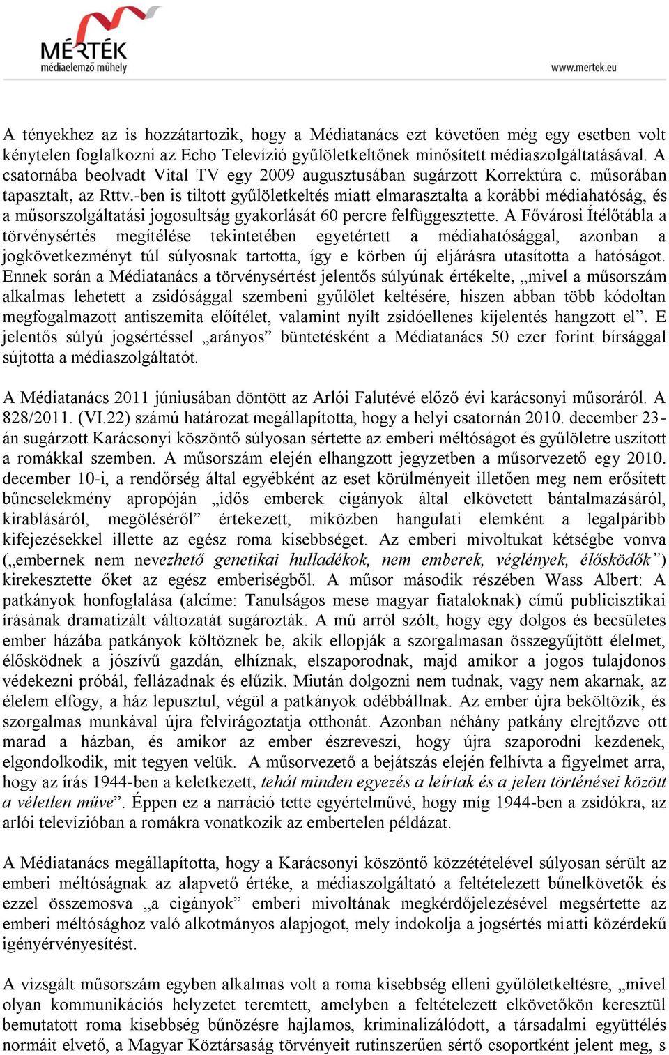 -ben is tiltott gyűlöletkeltés miatt elmarasztalta a korábbi médiahatóság, és a műsorszolgáltatási jogosultság gyakorlását 60 percre felfüggesztette.
