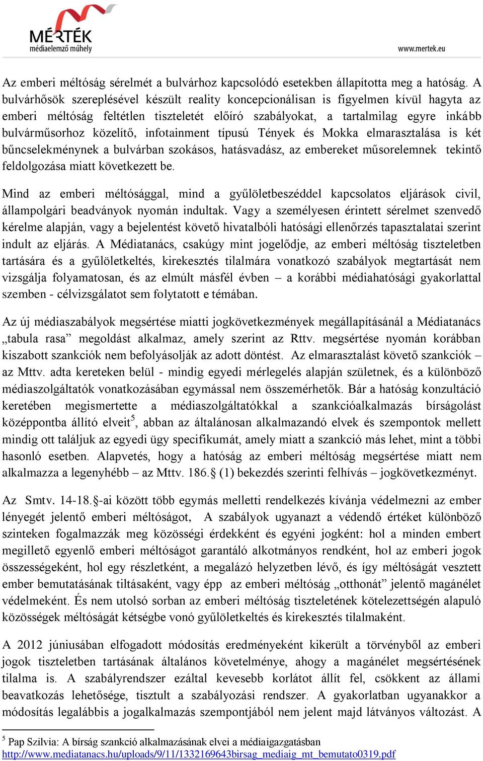 infotainment típusú Tények és Mokka elmarasztalása is két bűncselekménynek a bulvárban szokásos, hatásvadász, az embereket műsorelemnek tekintő feldolgozása miatt következett be.