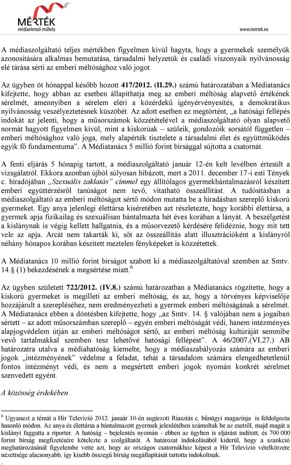 ) számú határozatában a Médiatanács kifejtette, hogy abban az esetben állapíthatja meg az emberi méltóság alapvető értékének sérelmét, amennyiben a sérelem eléri a közérdekű igényérvényesítés, a