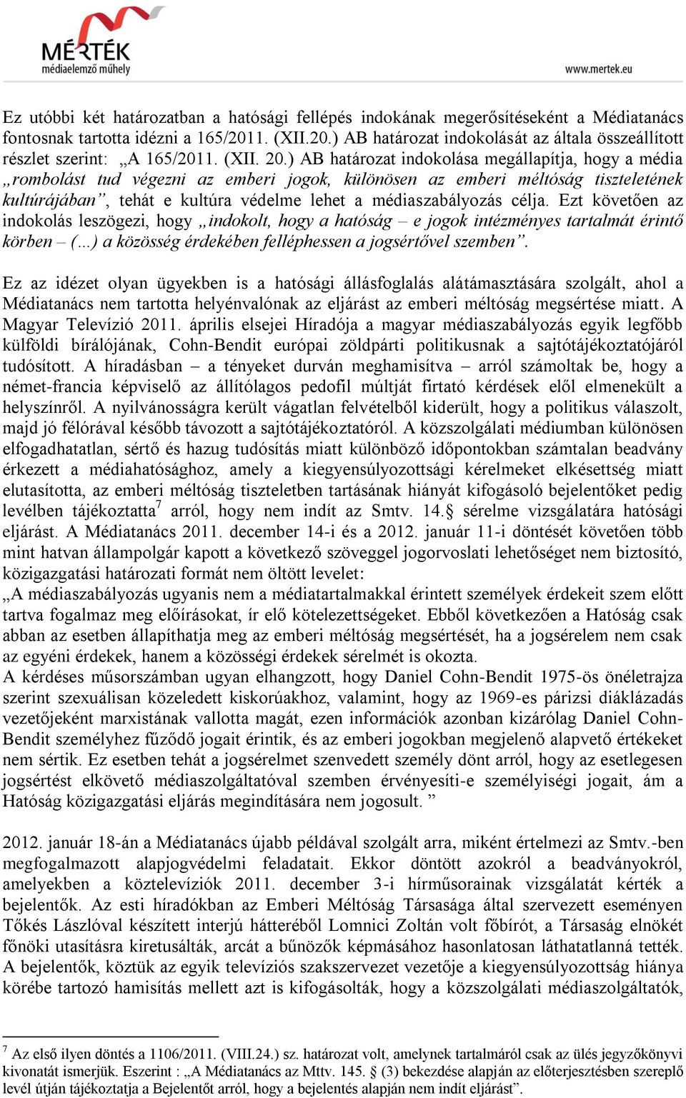 ) AB határozat indokolása megállapítja, hogy a média rombolást tud végezni az emberi jogok, különösen az emberi méltóság tiszteletének kultúrájában, tehát e kultúra védelme lehet a médiaszabályozás