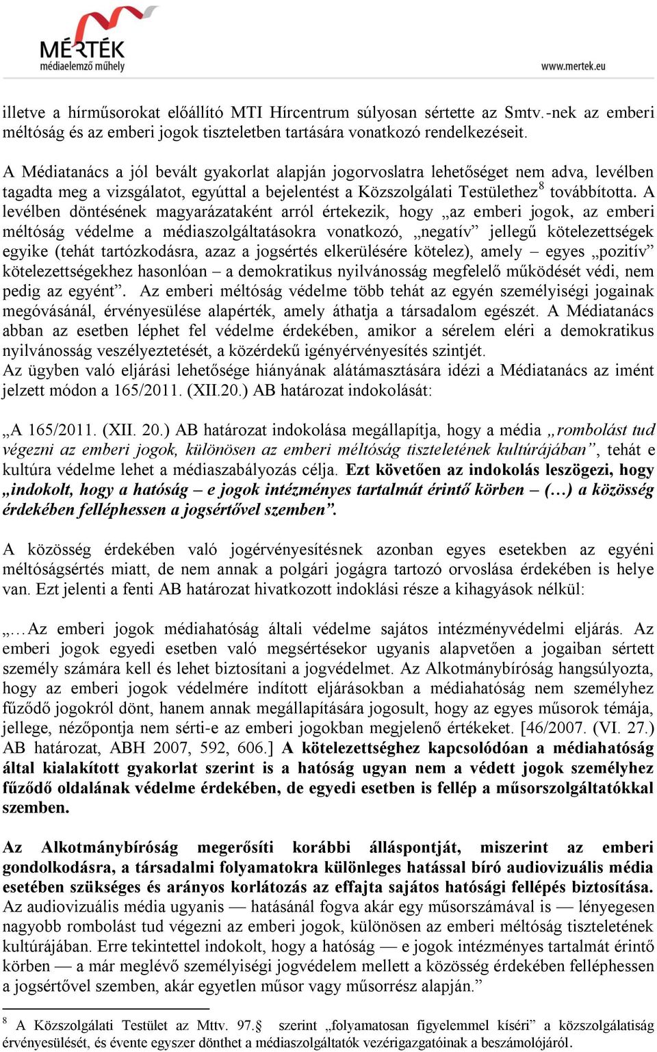 A levélben döntésének magyarázataként arról értekezik, hogy az emberi jogok, az emberi méltóság védelme a médiaszolgáltatásokra vonatkozó, negatív jellegű kötelezettségek egyike (tehát tartózkodásra,
