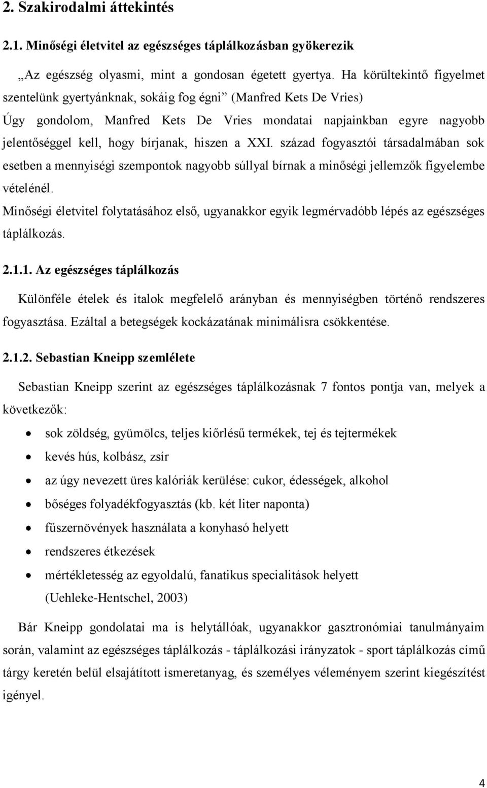 hiszen a XXI. század fogyasztói társadalmában sok esetben a mennyiségi szempontok nagyobb súllyal bírnak a minőségi jellemzők figyelembe vételénél.