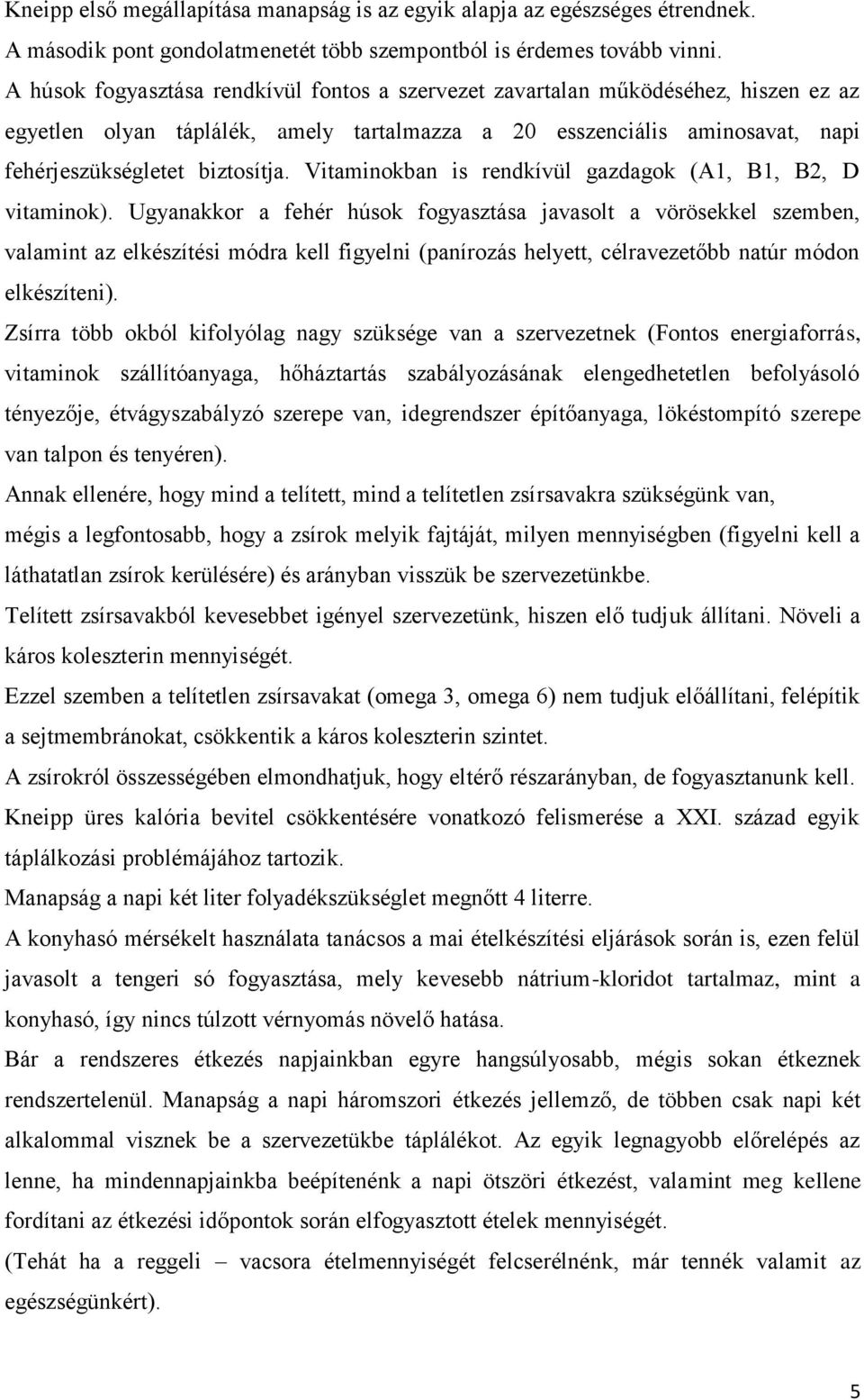 Vitaminokban is rendkívül gazdagok (A1, B1, B2, D vitaminok).