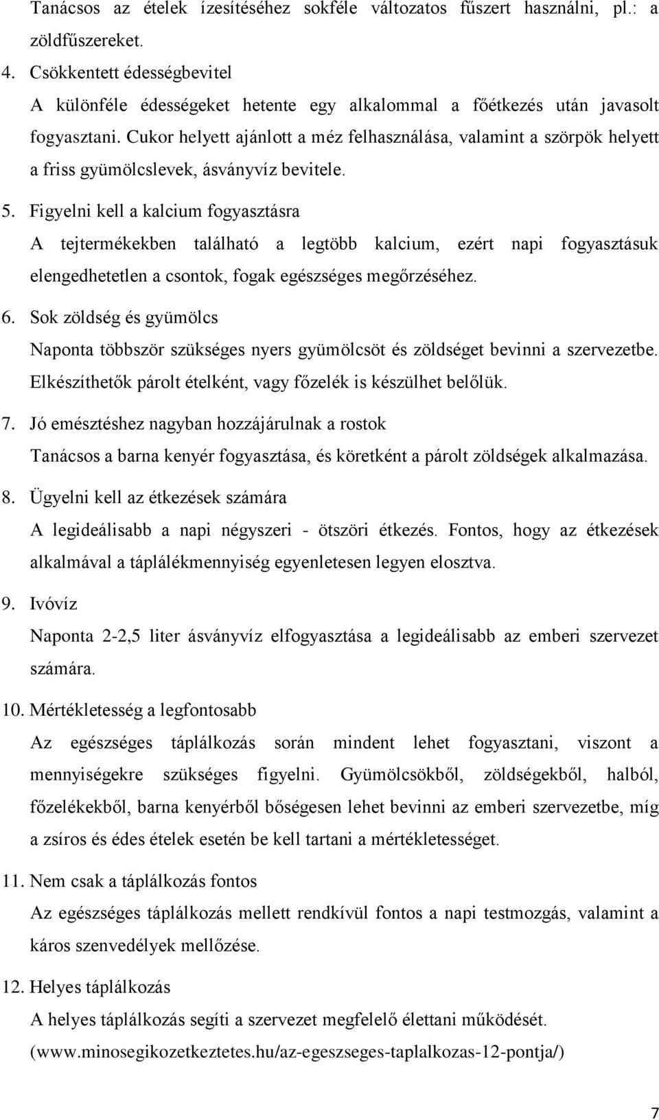 Cukor helyett ajánlott a méz felhasználása, valamint a szörpök helyett a friss gyümölcslevek, ásványvíz bevitele. 5.