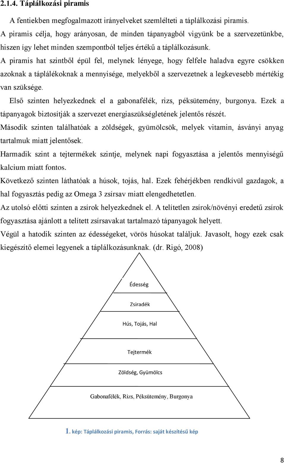 A piramis hat szintből épül fel, melynek lényege, hogy felfele haladva egyre csökken azoknak a táplálékoknak a mennyisége, melyekből a szervezetnek a legkevesebb mértékig van szüksége.