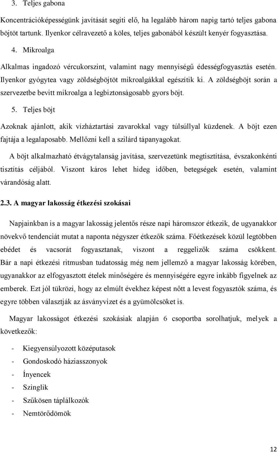 A zöldségböjt során a szervezetbe bevitt mikroalga a legbiztonságosabb gyors böjt. 5. Teljes böjt Azoknak ajánlott, akik vízháztartási zavarokkal vagy túlsúllyal küzdenek.