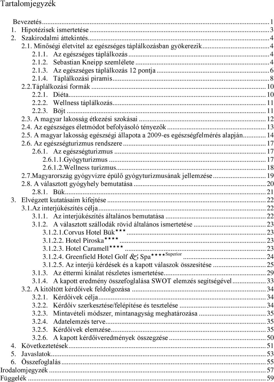 .. 11 2.2.3. Böjt... 11 2.3. A magyar lakosság étkezési szokásai... 12 2.4. Az egészséges életmódot befolyásoló tényezők... 13 2.5.