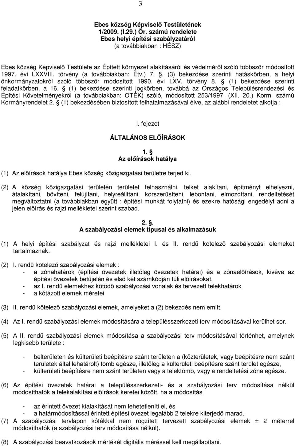 . (3) bekezdése szerinti hatáskörben, a helyi önkormányzatokról szóló többször módosított 1990. évi LXV. törvény 8. (1) bekezdése szerinti feladatkörben, a 16.