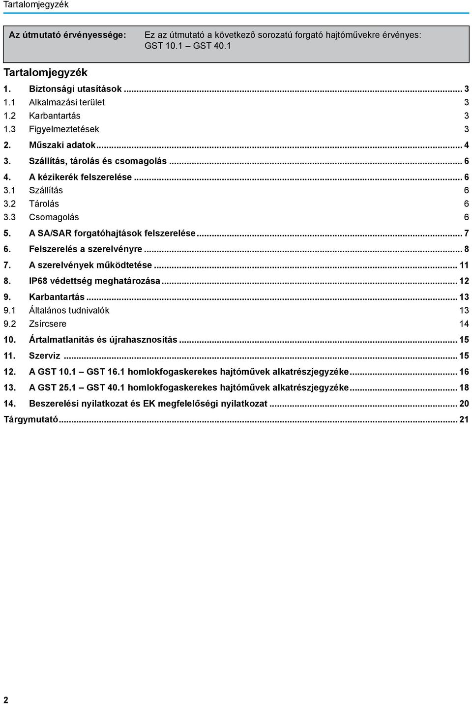 3 Csomagolás 6 5. A SA/SAR forgatóhajtások felszerelése... 7 6. Felszerelés a szerelvényre... 8 7. A szerelvények működtetése... 11 8. IP68 védettség meghatározása... 12 9. Karbantartás... 13 9.