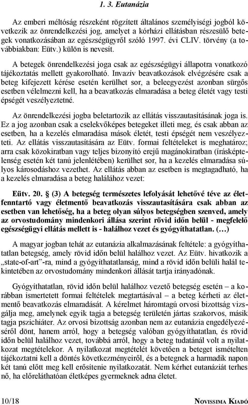 Invazív beavatkozások elvégzésére csak a beteg kifejezett kérése esetén kerülhet sor, a beleegyezést azonban sürgős esetben vélelmezni kell, ha a beavatkozás elmaradása a beteg életét vagy testi