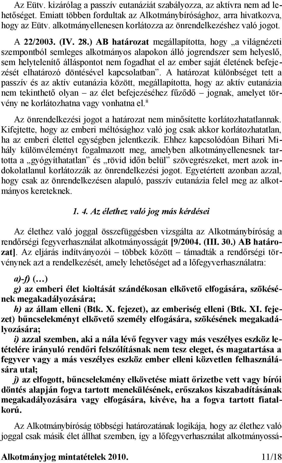 ) AB határozat megállapította, hogy a világnézeti szempontból semleges alkotmányos alapokon álló jogrendszer sem helyeslő, sem helytelenítő álláspontot nem fogadhat el az ember saját életének