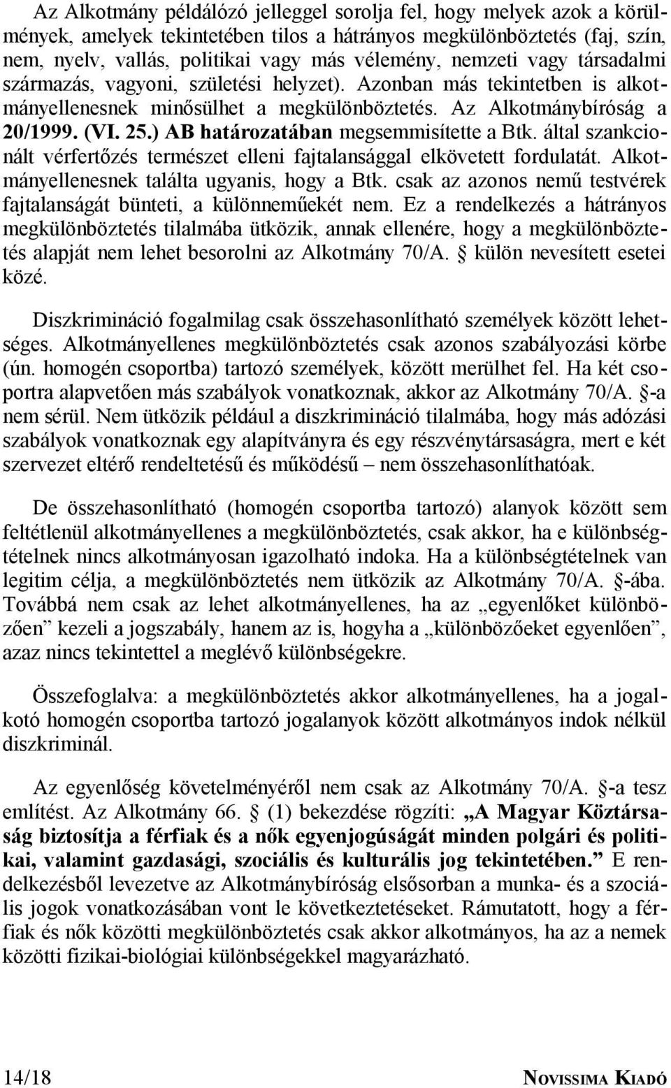 ) AB határozatában megsemmisítette a Btk. által szankcionált vérfertőzés természet elleni fajtalansággal elkövetett fordulatát. Alkotmányellenesnek találta ugyanis, hogy a Btk.