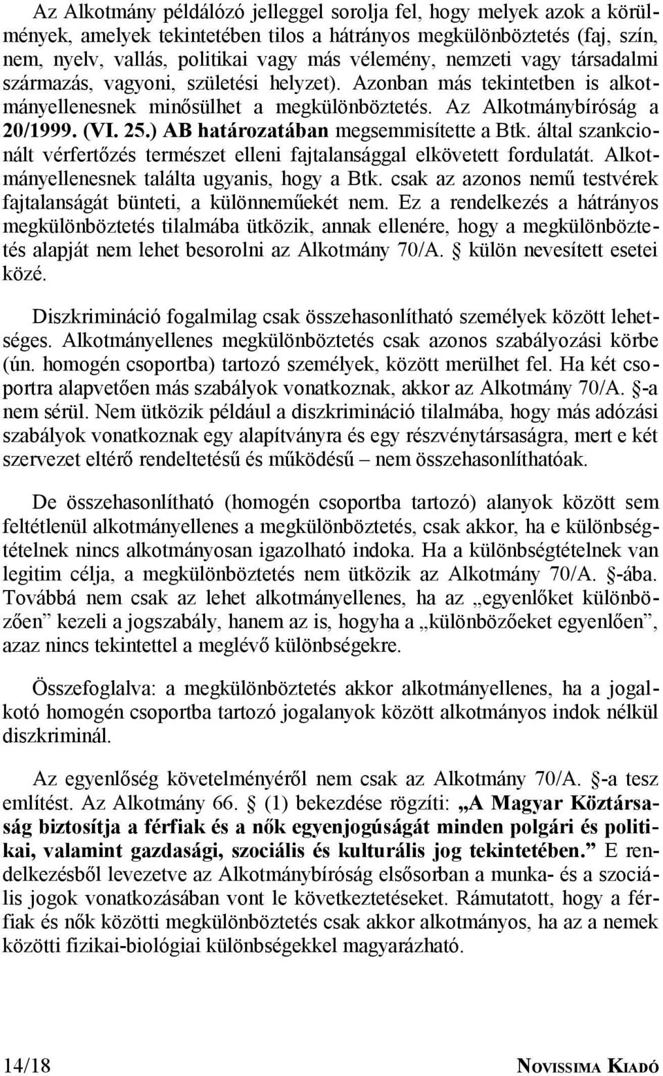 ) AB határozatában megsemmisítette a Btk. által szankcionált vérfertőzés természet elleni fajtalansággal elkövetett fordulatát. Alkotmányellenesnek találta ugyanis, hogy a Btk.