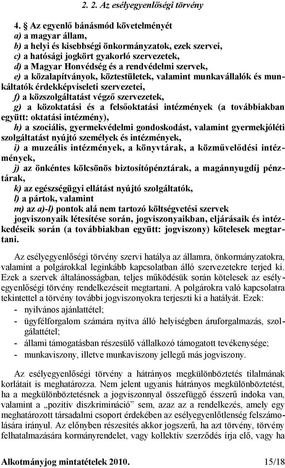 e) a közalapítványok, köztestületek, valamint munkavállalók és munkáltatók érdekképviseleti szervezetei, f) a közszolgáltatást végző szervezetek, g) a közoktatási és a felsőoktatási intézmények (a