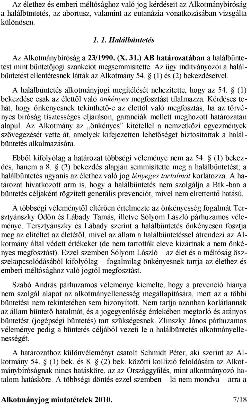 Az ügy indítványozói a halálbüntetést ellentétesnek látták az Alkotmány 54. (1) és (2) bekezdéseivel. A halálbüntetés alkotmányjogi megítélését nehezítette, hogy az 54.