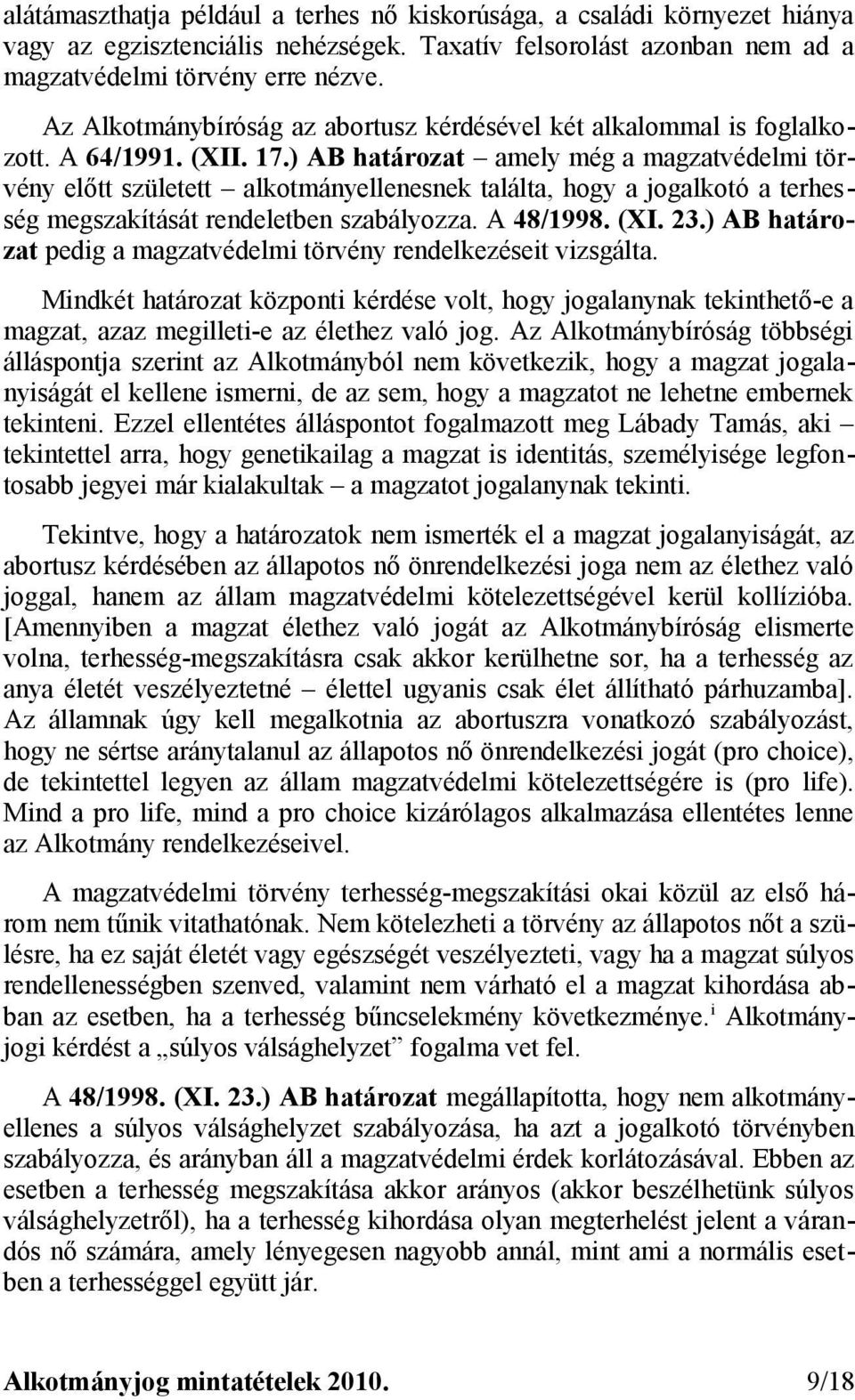 ) AB határozat amely még a magzatvédelmi törvény előtt született alkotmányellenesnek találta, hogy a jogalkotó a terhesség megszakítását rendeletben szabályozza. A 48/1998. (XI. 23.