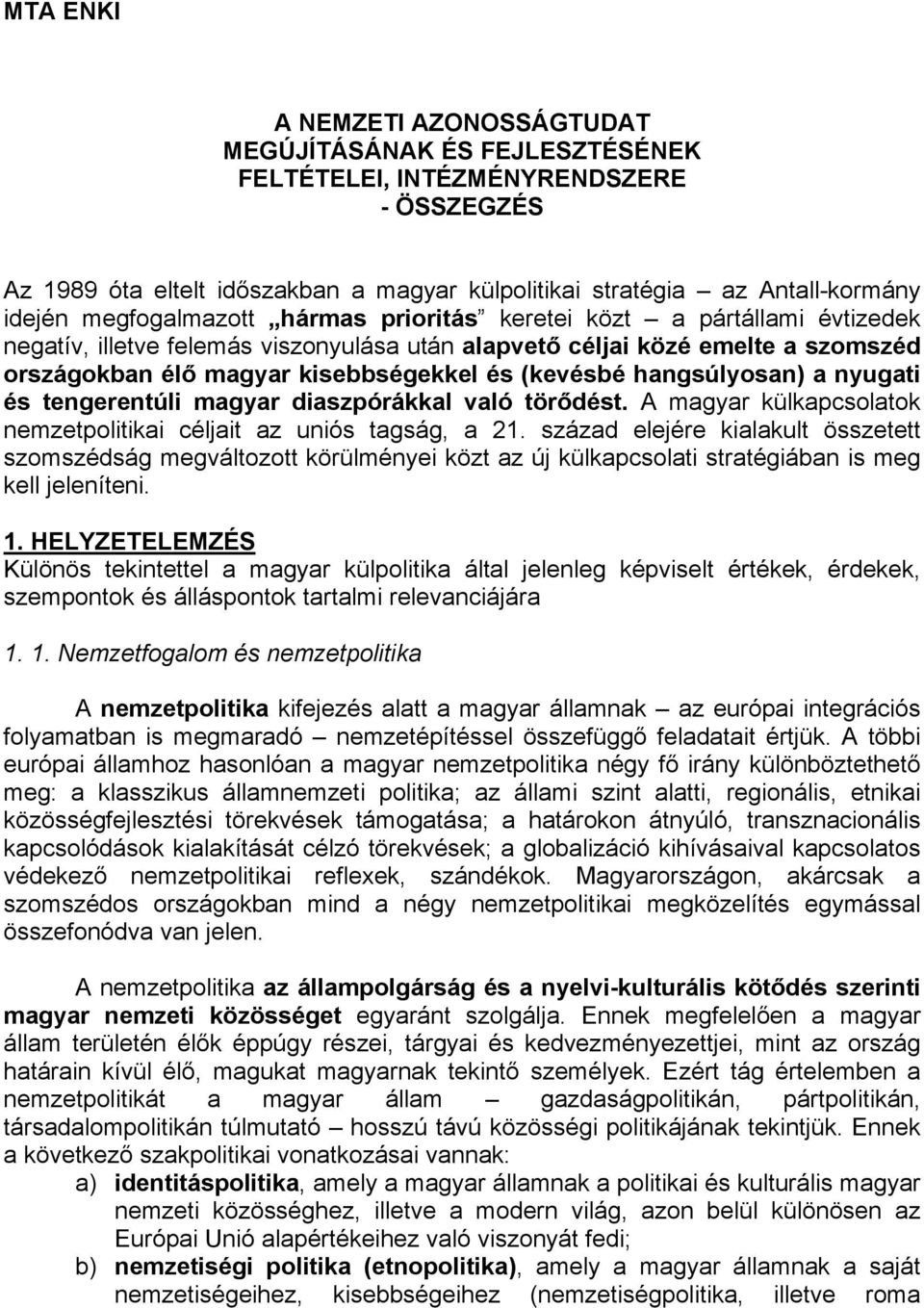 hangsúlyosan) a nyugati és tengerentúli magyar diaszpórákkal való törődést. A magyar külkapcsolatok nemzetpolitikai céljait az uniós tagság, a 21.