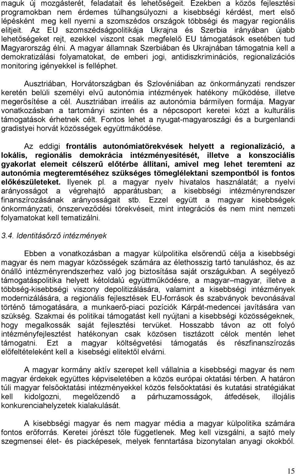 Az EU szomszédságpolitikája Ukrajna és Szerbia irányában újabb lehetőségeket rejt, ezekkel viszont csak megfelelő EU támogatások esetében tud Magyarország élni.