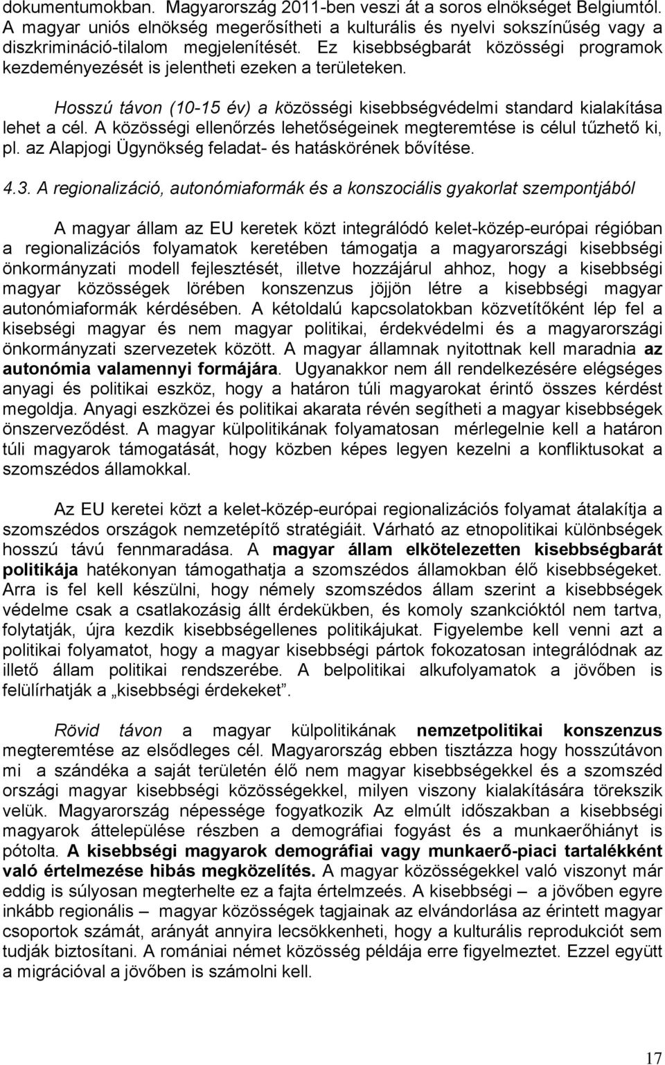 A közösségi ellenőrzés lehetőségeinek megteremtése is célul tűzhető ki, pl. az Alapjogi Ügynökség feladat- és hatáskörének bővítése. 4.3.