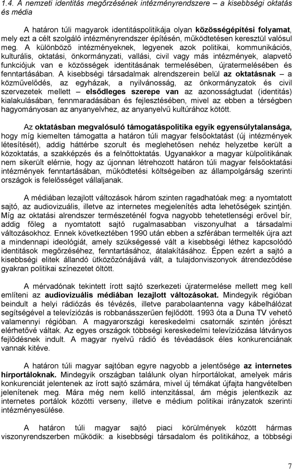 A különböző intézményeknek, legyenek azok politikai, kommunikációs, kulturális, oktatási, önkormányzati, vallási, civil vagy más intézmények, alapvető funkciójuk van e közösségek identitásának