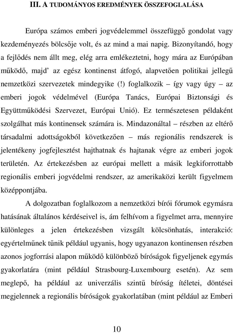 ) foglalkozik így vagy úgy az emberi jogok védelmével (Európa Tanács, Európai Biztonsági és Együttmőködési Szervezet, Európai Unió). Ez természetesen példaként szolgálhat más kontinensek számára is.