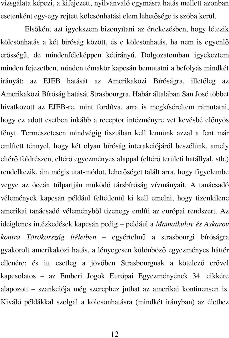 Dolgozatomban igyekeztem minden fejezetben, minden témakör kapcsán bemutatni a befolyás mindkét irányát: az EJEB hatását az Amerikaközi Bíróságra, illetıleg az Amerikaközi Bíróság hatását