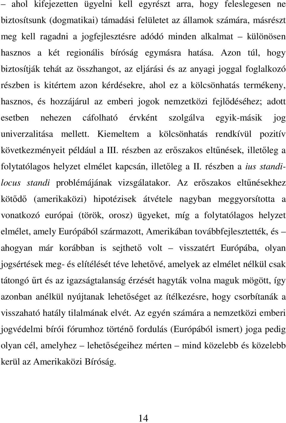 Azon túl, hogy biztosítják tehát az összhangot, az eljárási és az anyagi joggal foglalkozó részben is kitértem azon kérdésekre, ahol ez a kölcsönhatás termékeny, hasznos, és hozzájárul az emberi