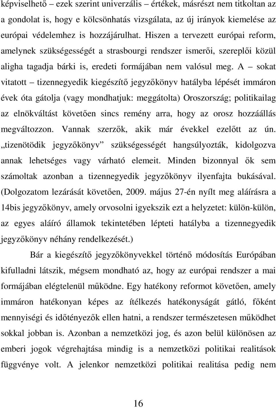 A sokat vitatott tizennegyedik kiegészítı jegyzıkönyv hatályba lépését immáron évek óta gátolja (vagy mondhatjuk: meggátolta) Oroszország; politikailag az elnökváltást követıen sincs remény arra,