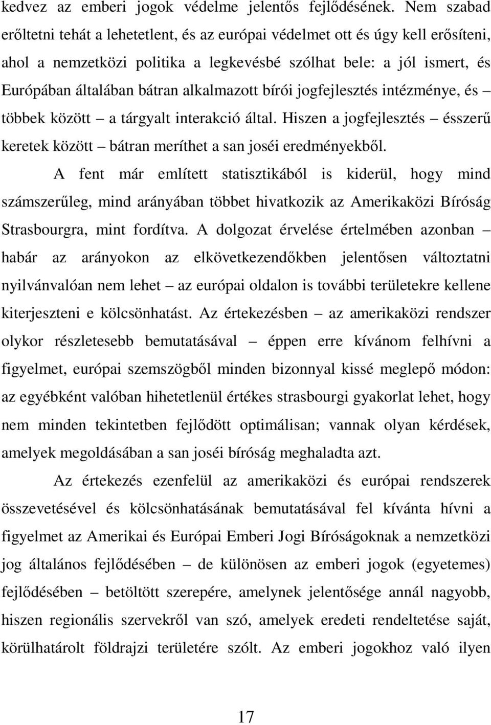 alkalmazott bírói jogfejlesztés intézménye, és többek között a tárgyalt interakció által. Hiszen a jogfejlesztés ésszerő keretek között bátran meríthet a san joséi eredményekbıl.